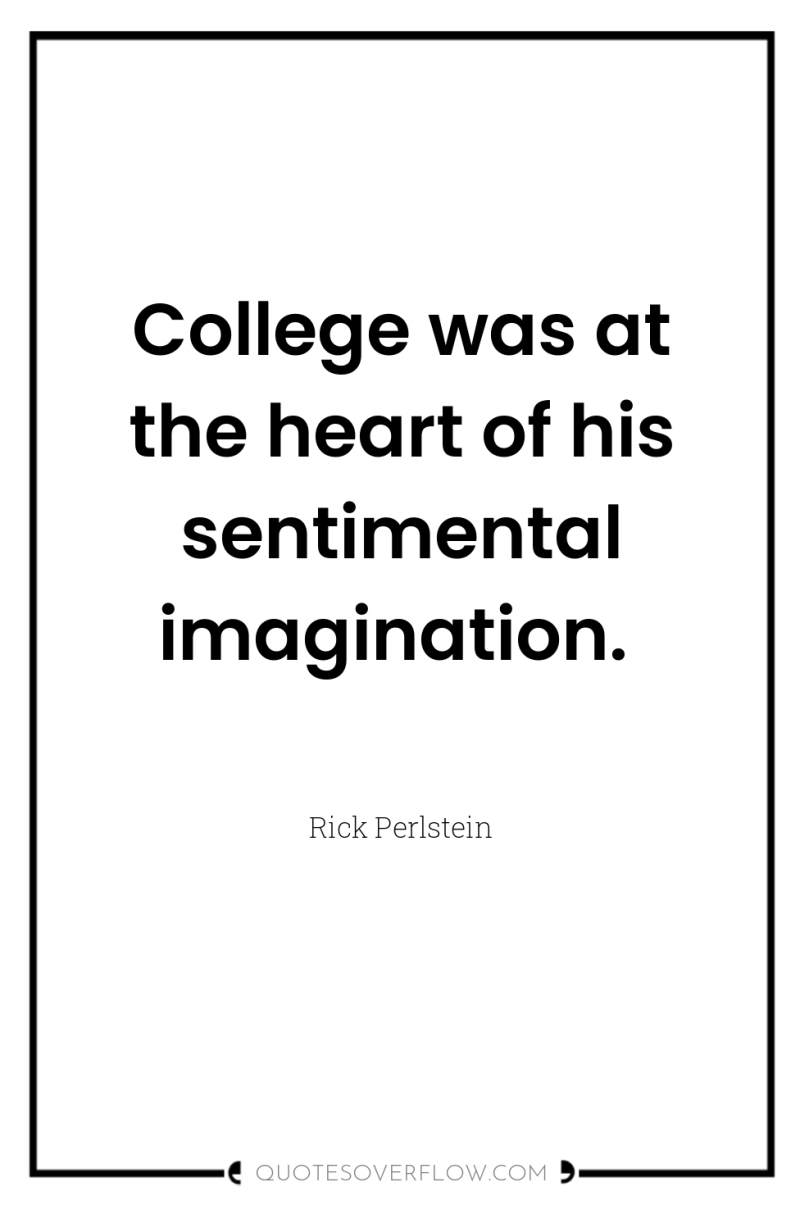 College was at the heart of his sentimental imagination. 