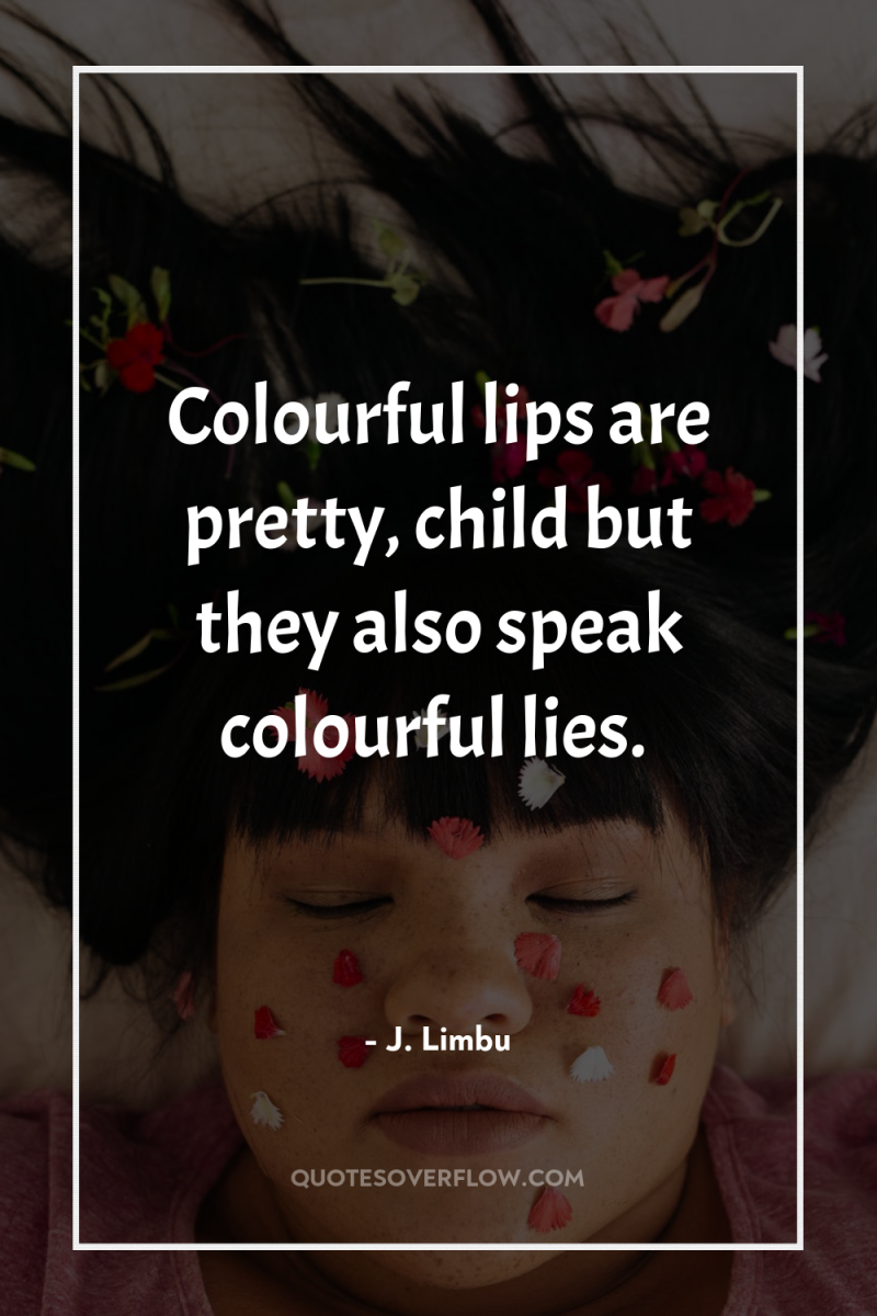 Colourful lips are pretty, child but they also speak colourful...