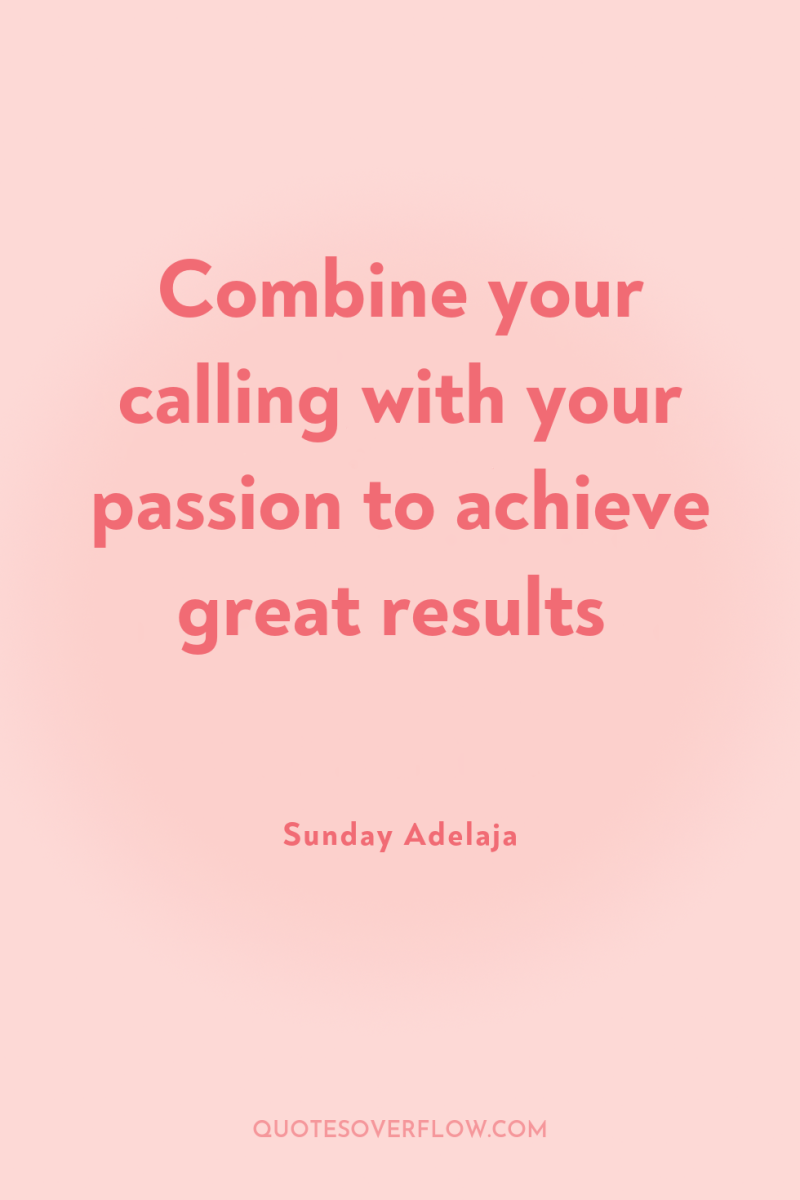 Combine your calling with your passion to achieve great results 