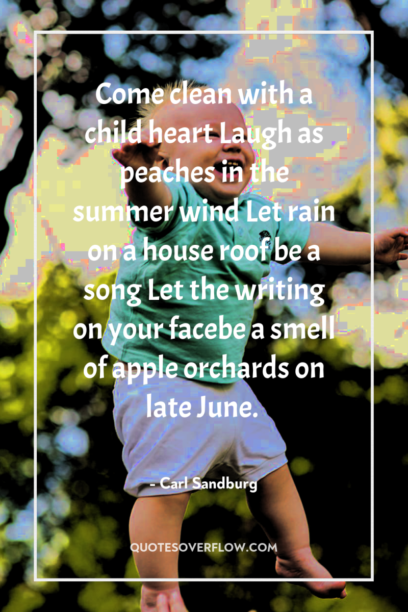 Come clean with a child heart Laugh as peaches in...