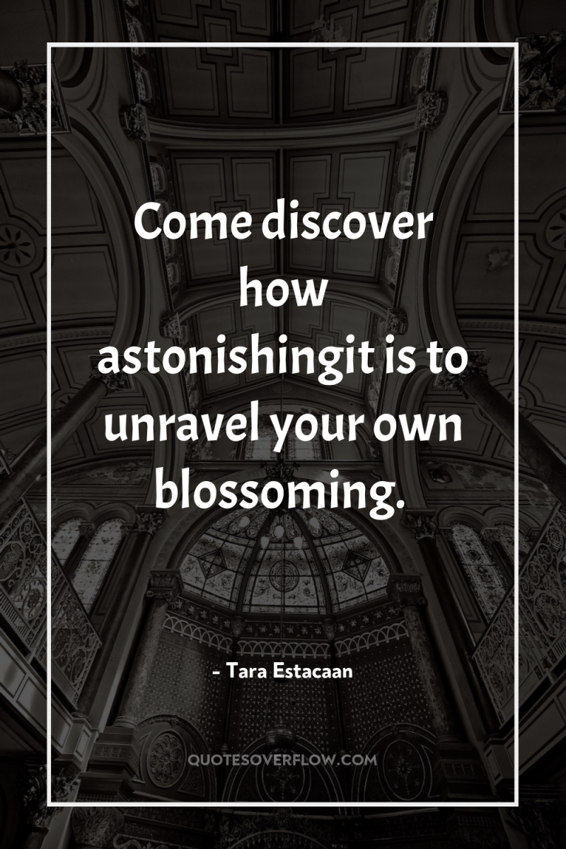 Come discover how astonishingit is to unravel your own blossoming. 