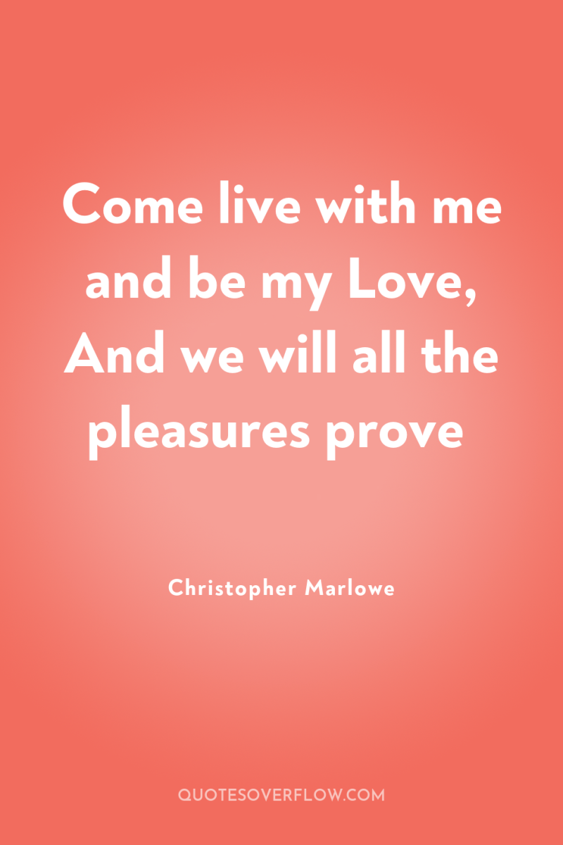 Come live with me and be my Love, And we...