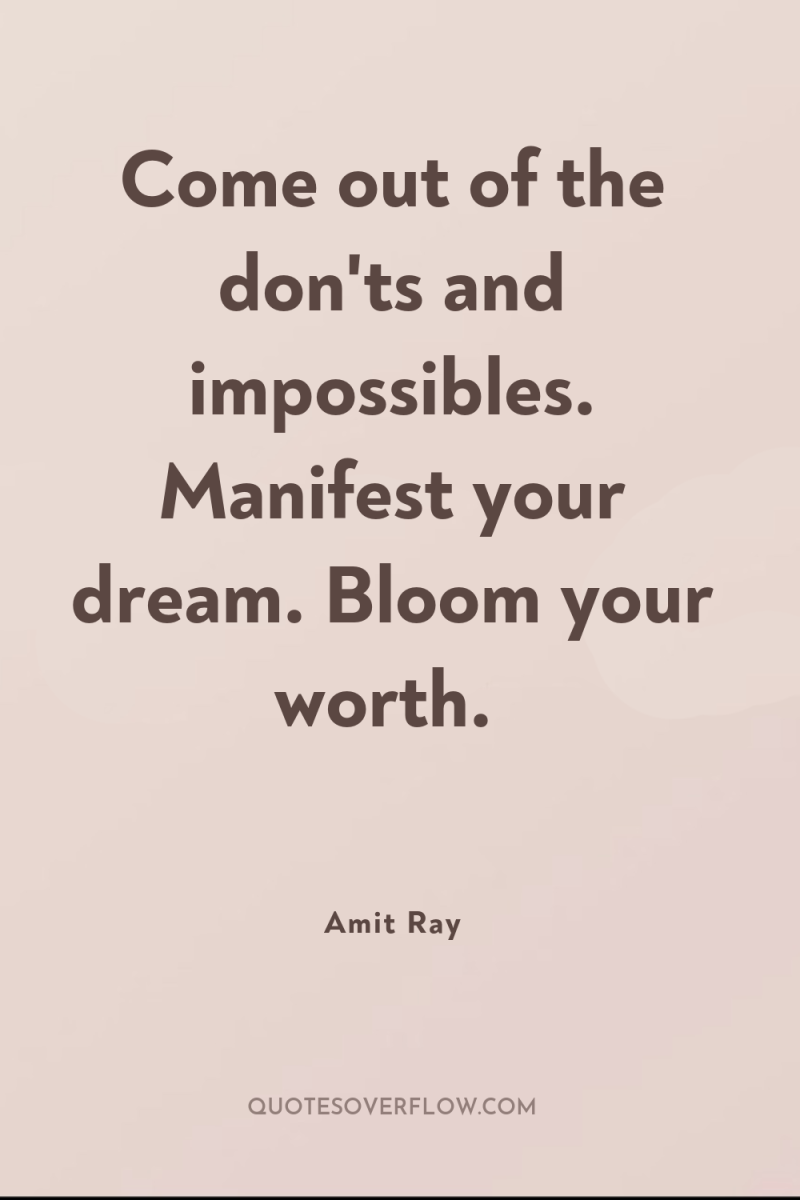 Come out of the don'ts and impossibles. Manifest your dream....