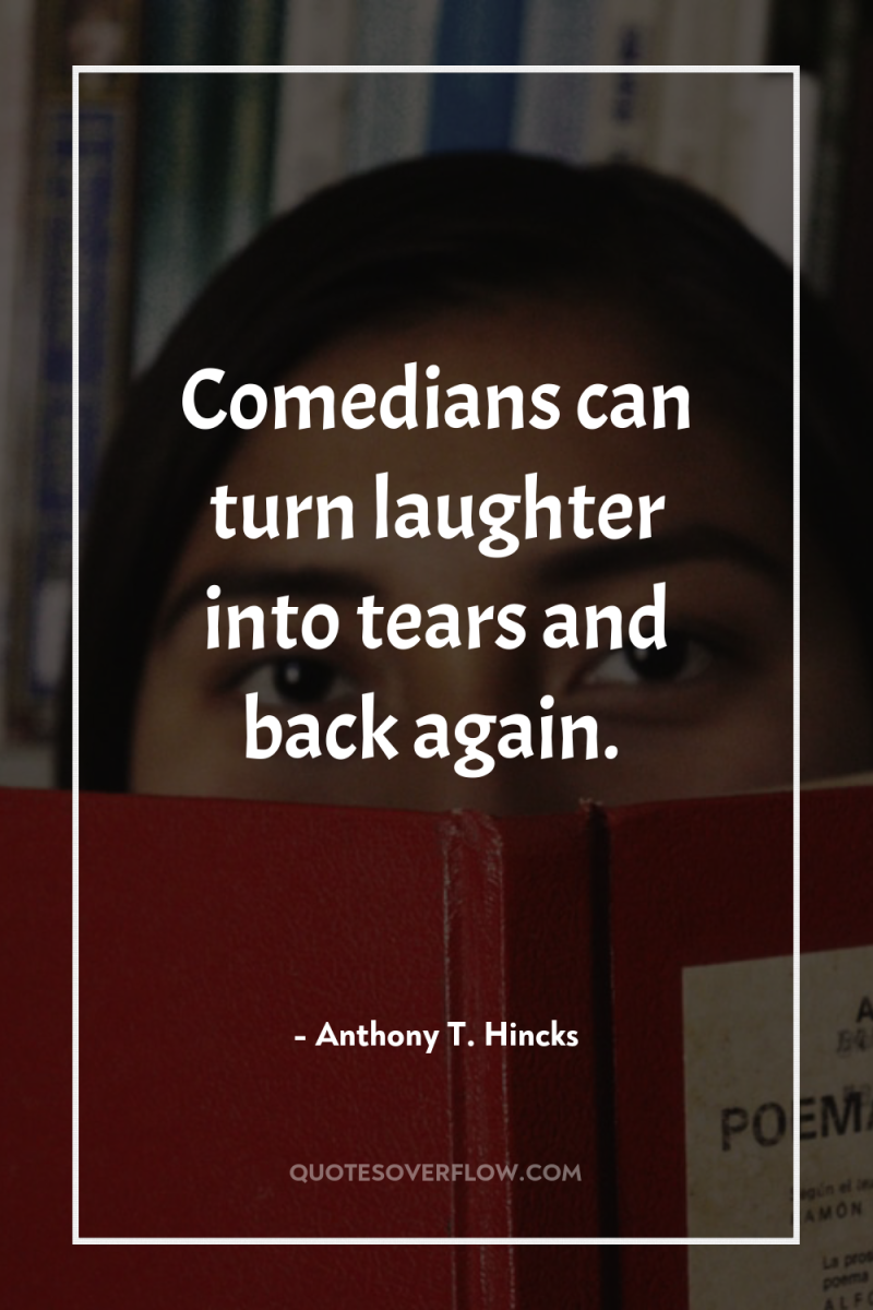 Comedians can turn laughter into tears and back again. 