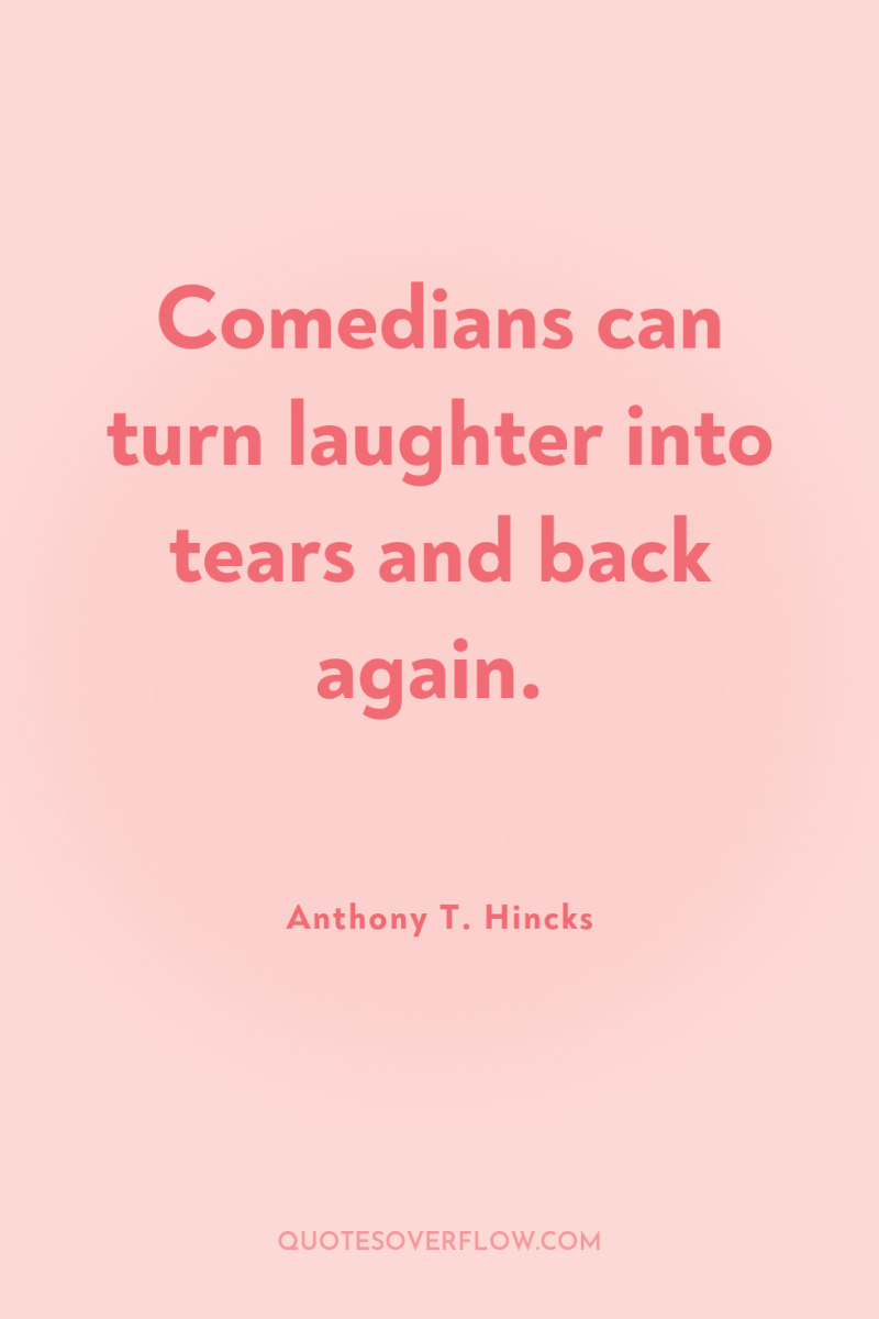 Comedians can turn laughter into tears and back again. 