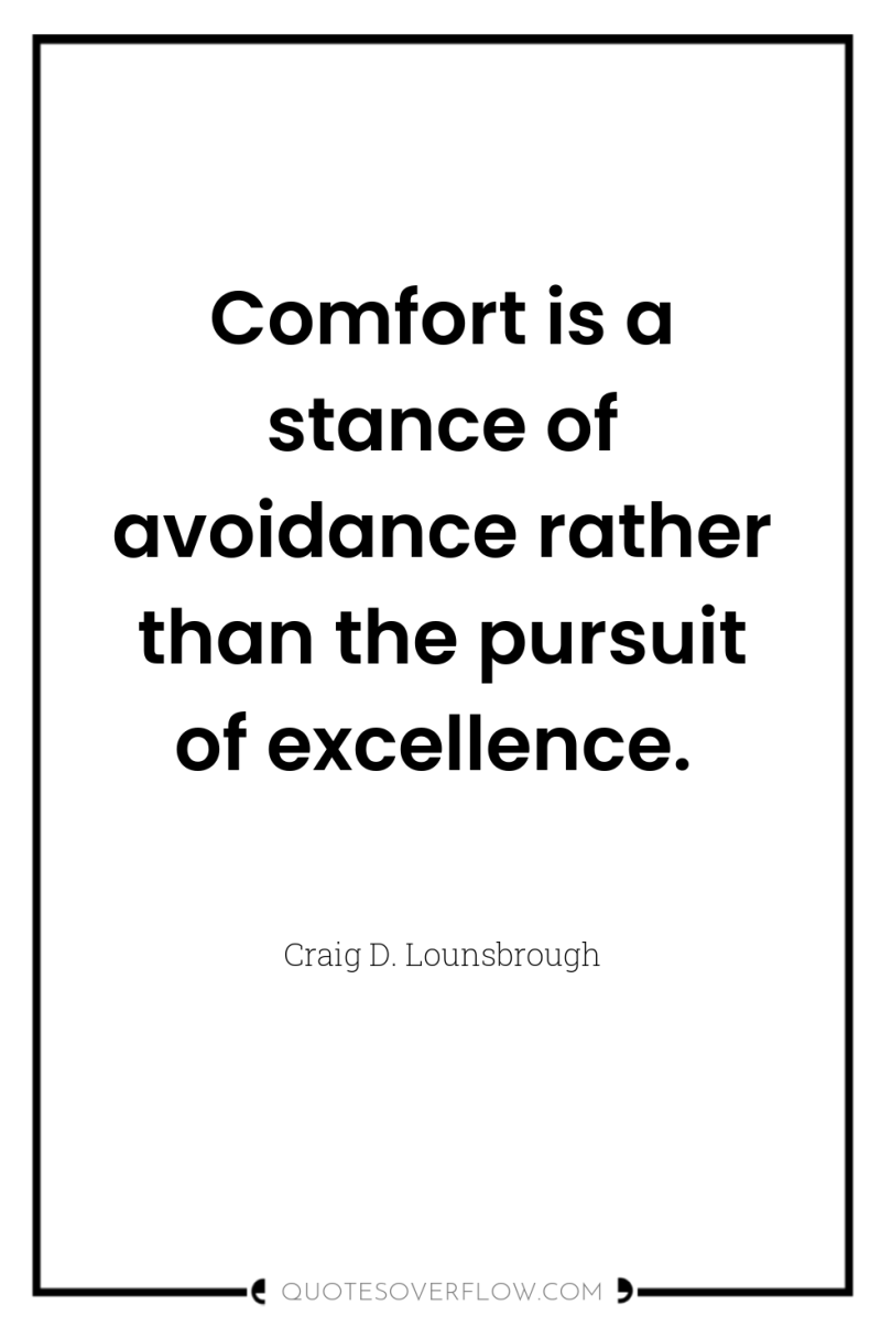 Comfort is a stance of avoidance rather than the pursuit...