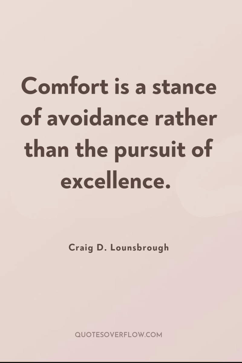 Comfort is a stance of avoidance rather than the pursuit...