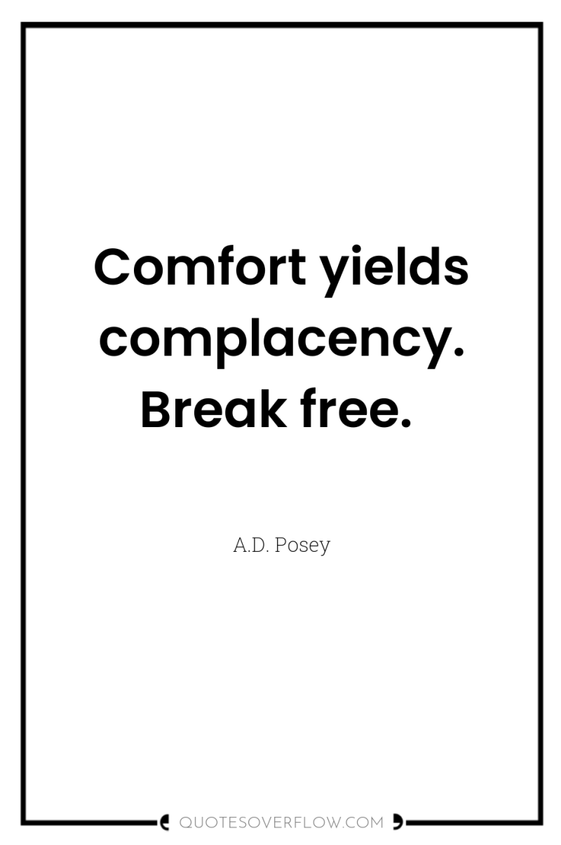 Comfort yields complacency. Break free. 