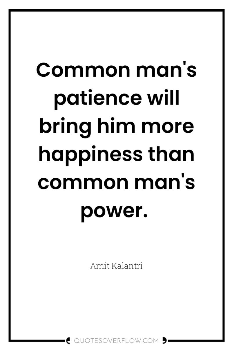 Common man's patience will bring him more happiness than common...