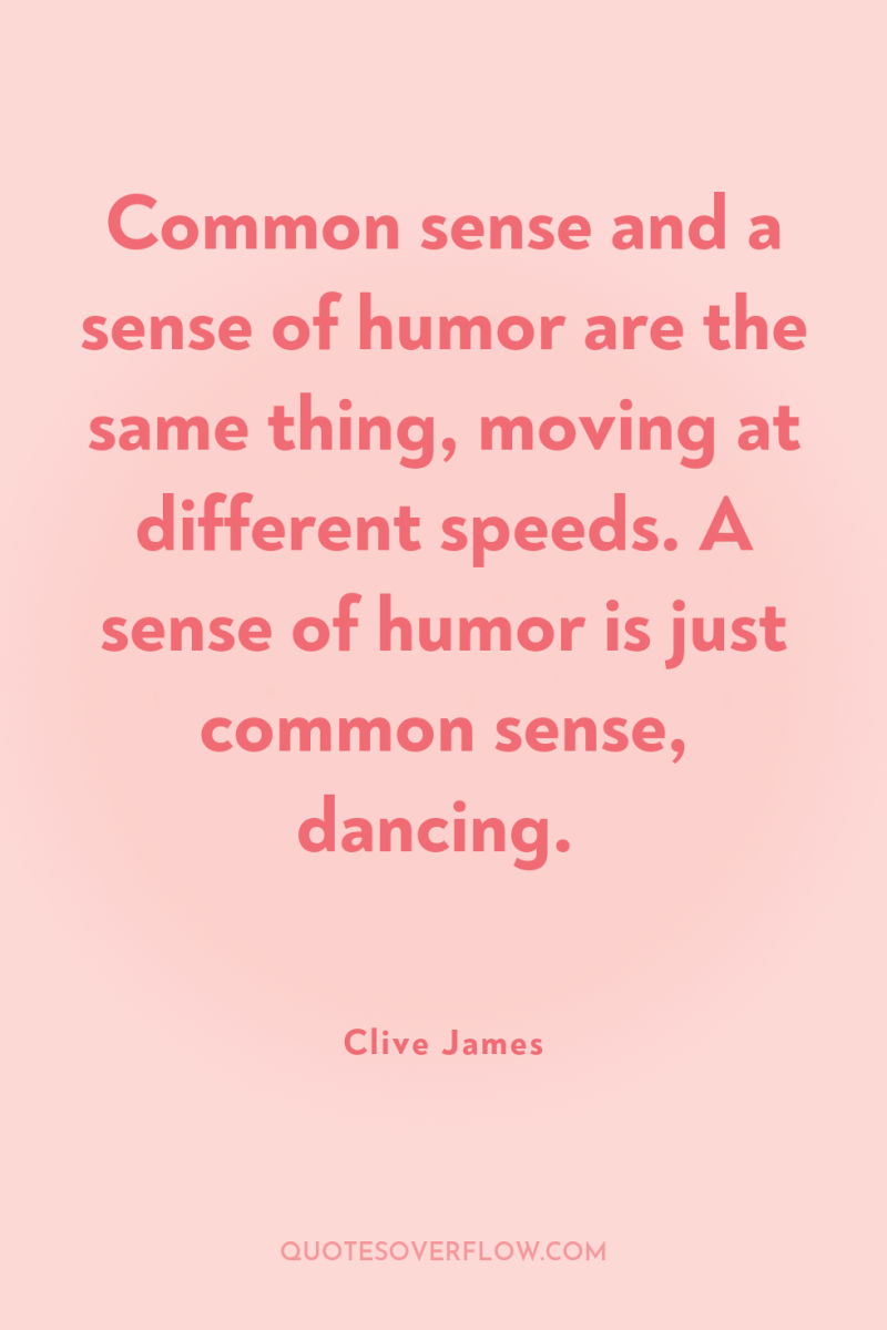 Common sense and a sense of humor are the same...