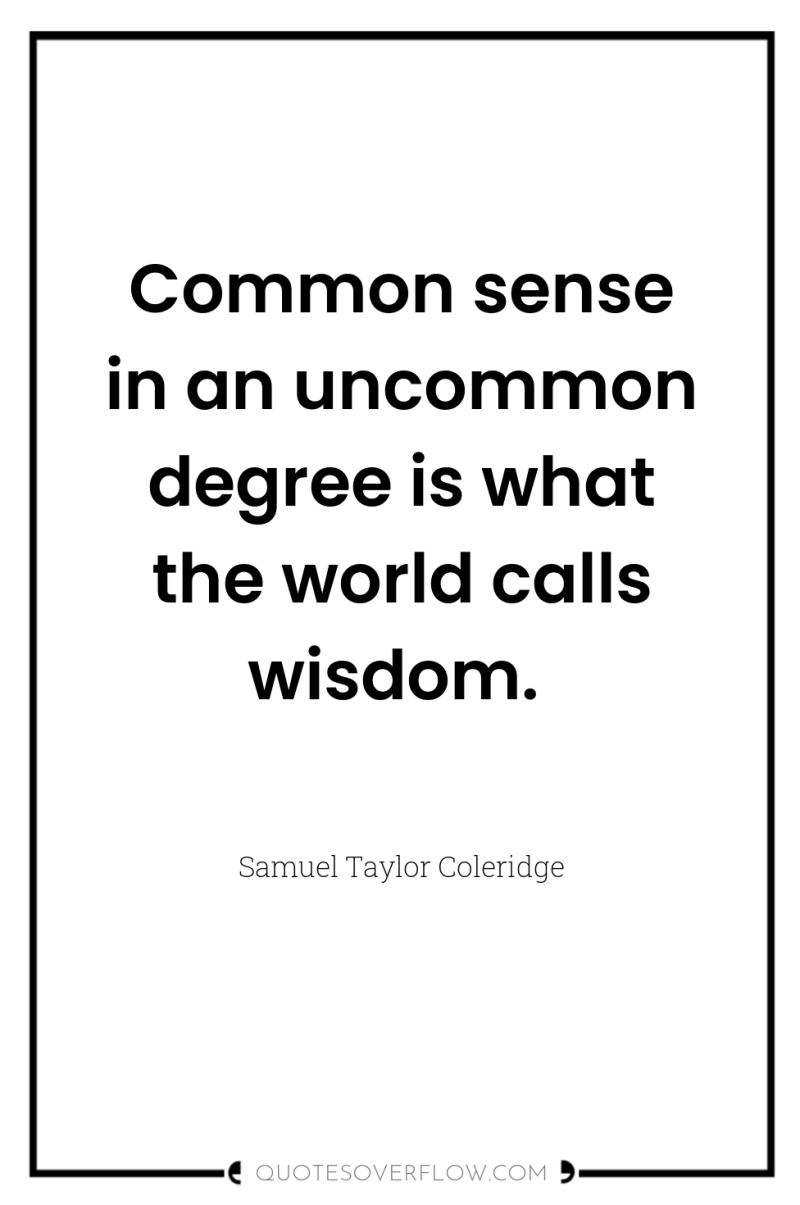 Common sense in an uncommon degree is what the world...