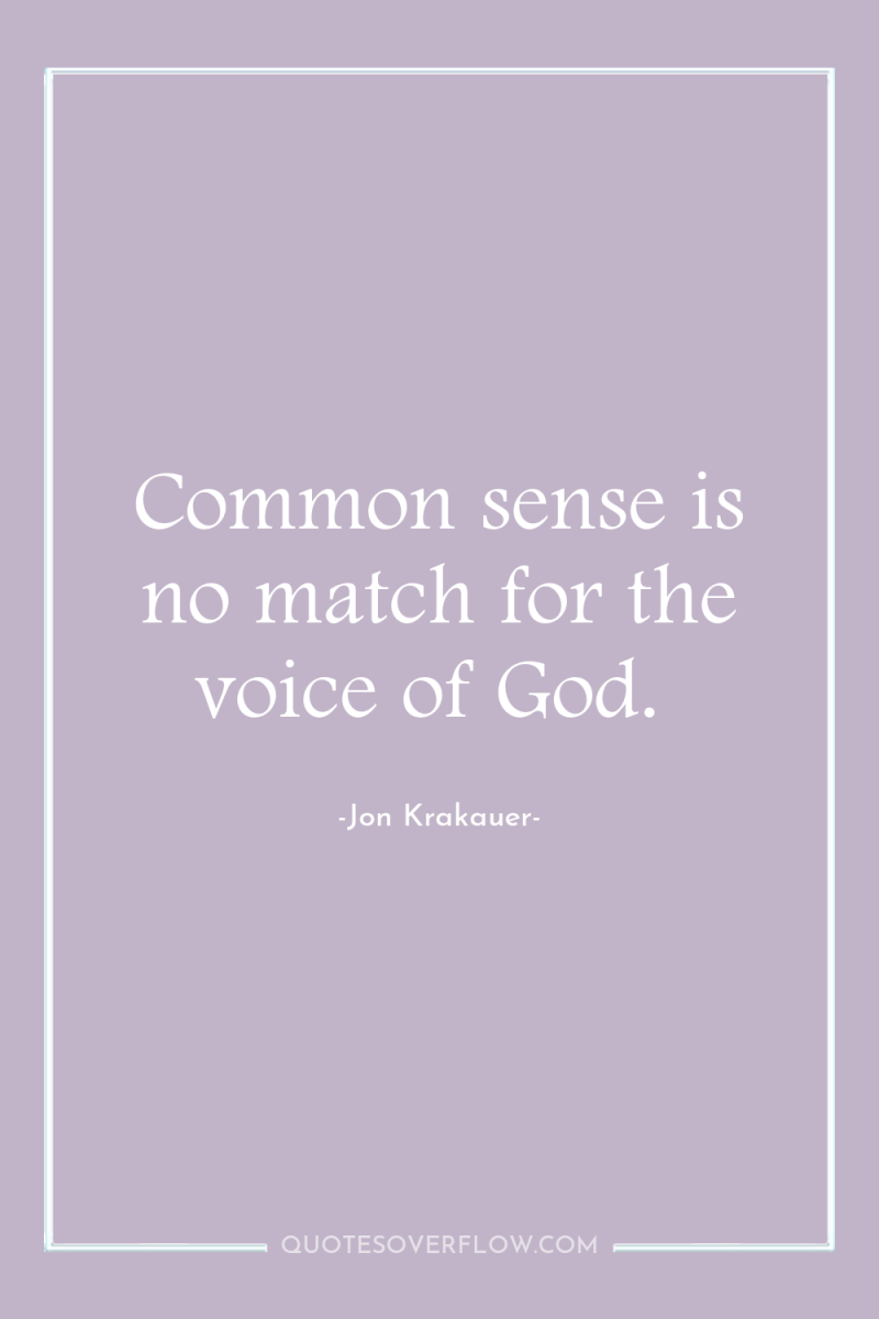 Common sense is no match for the voice of God. 