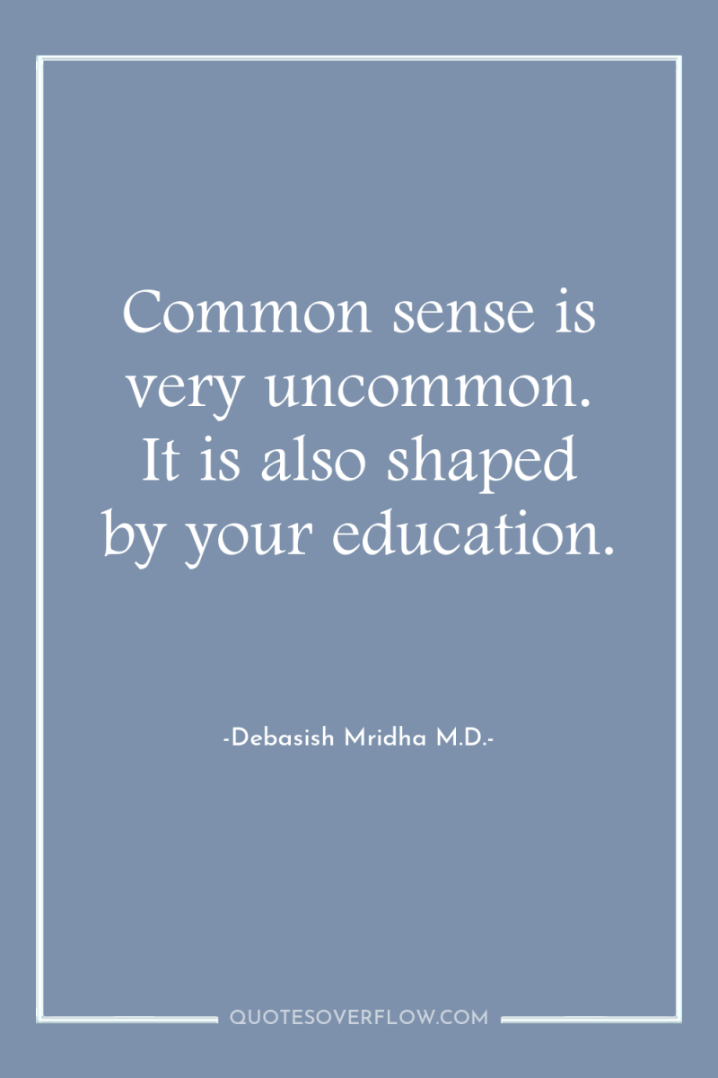 Common sense is very uncommon. It is also shaped by...
