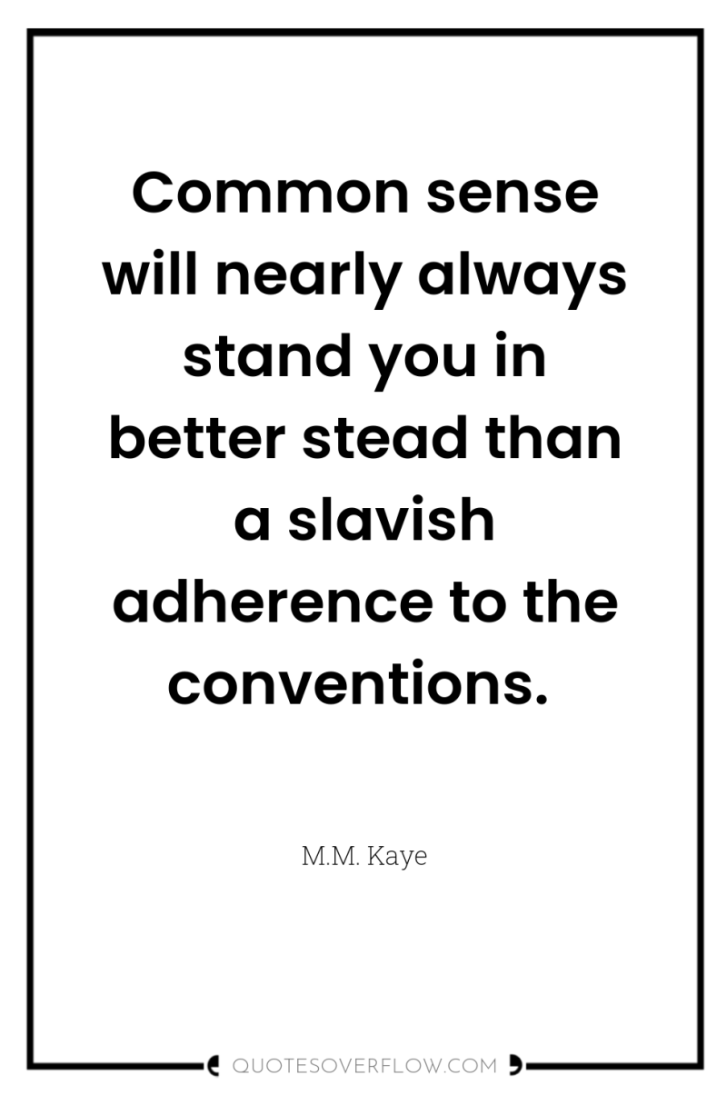 Common sense will nearly always stand you in better stead...