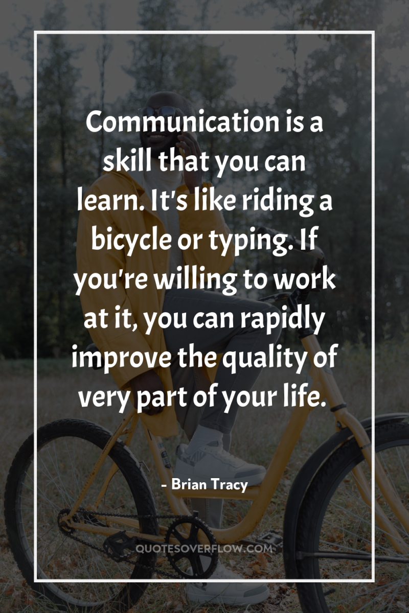 Communication is a skill that you can learn. It's like...