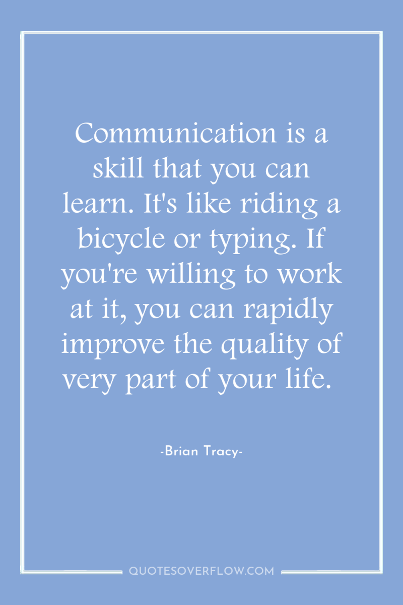Communication is a skill that you can learn. It's like...