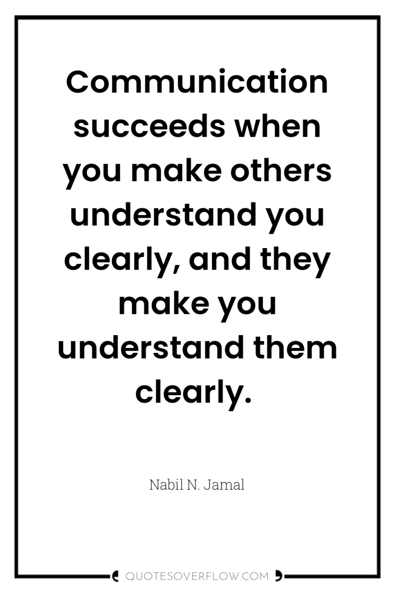 Communication succeeds when you make others understand you clearly, and...