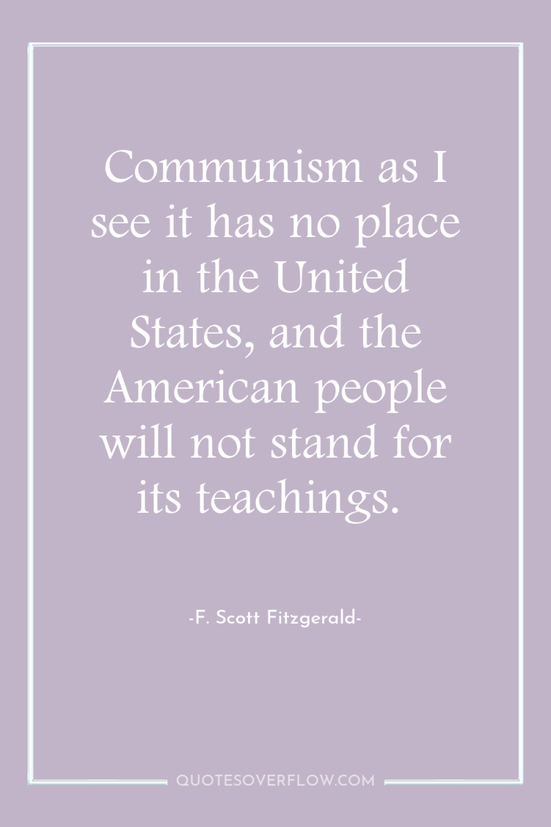 Communism as I see it has no place in the...