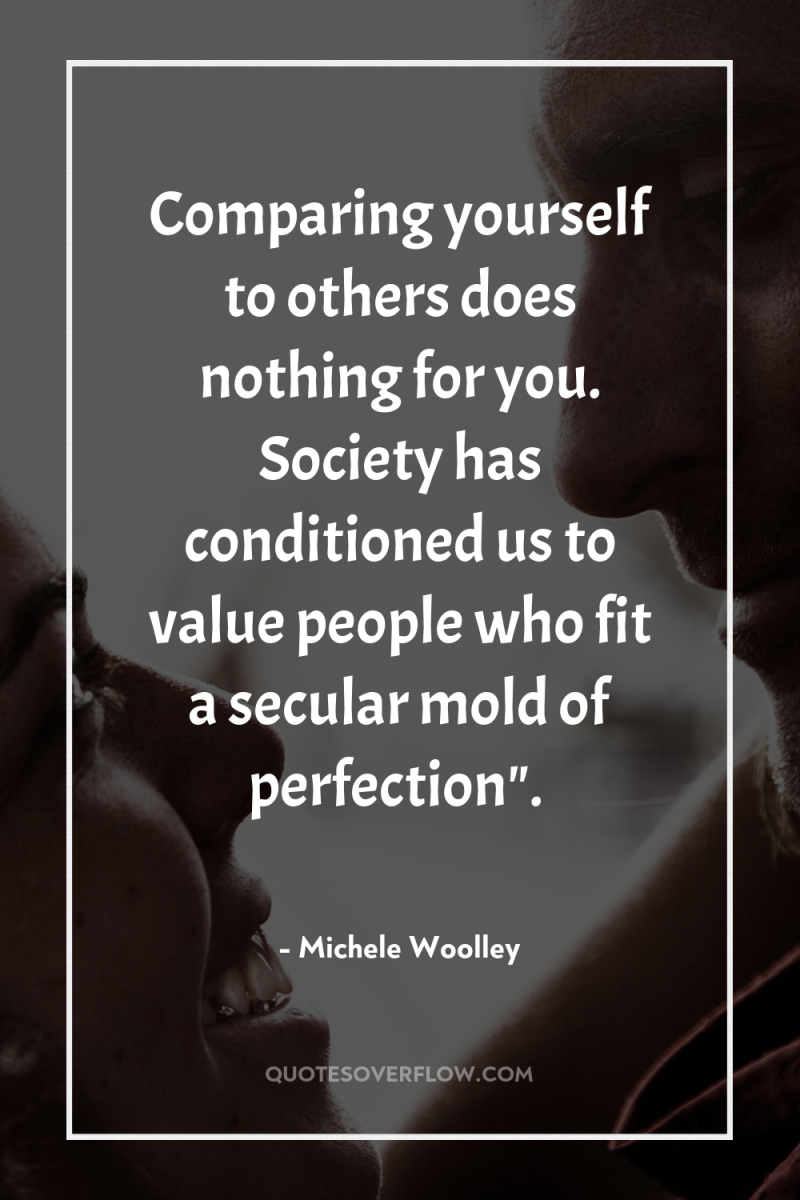 Comparing yourself to others does nothing for you. Society has...