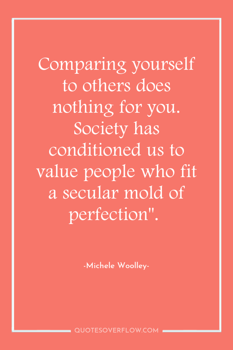Comparing yourself to others does nothing for you. Society has...