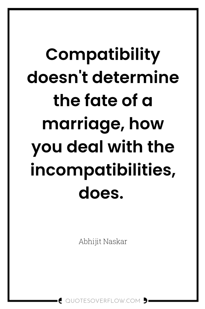 Compatibility doesn't determine the fate of a marriage, how you...