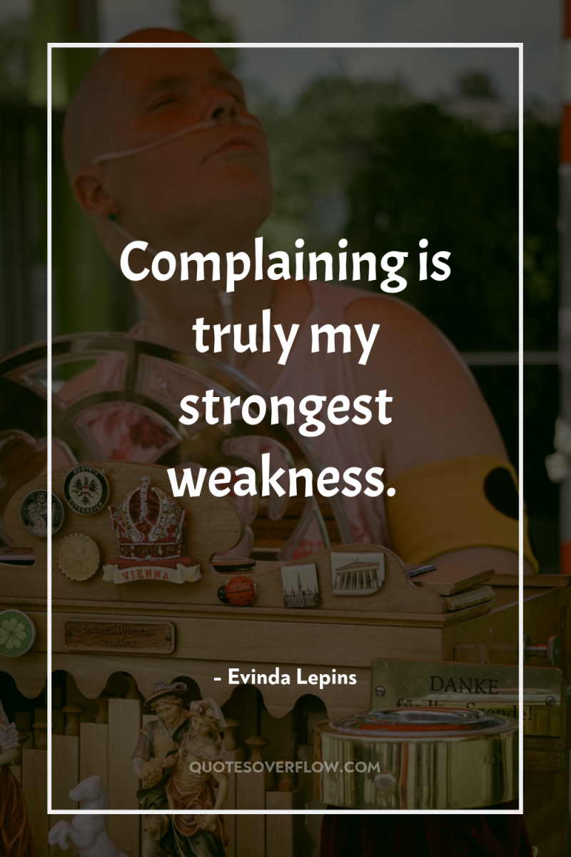 Complaining is truly my strongest weakness. 