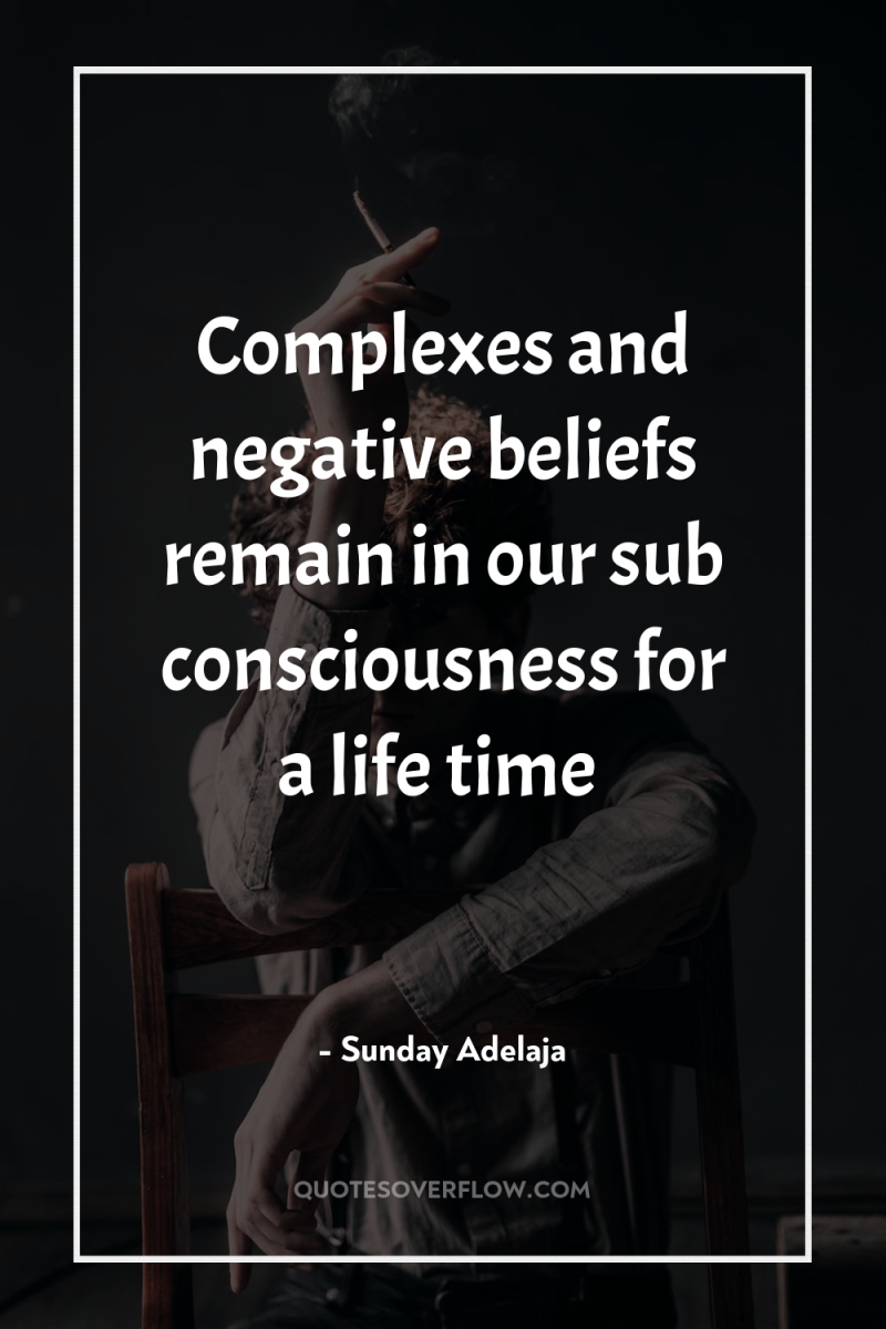 Complexes and negative beliefs remain in our sub consciousness for...