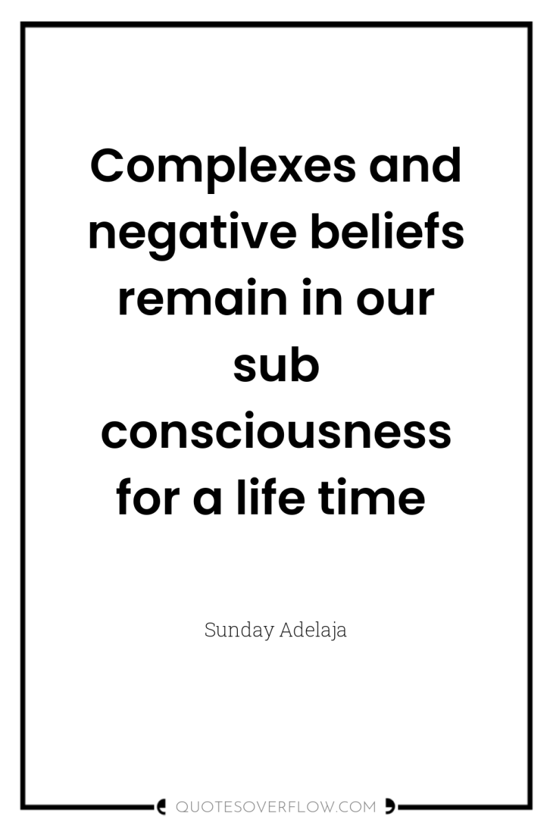 Complexes and negative beliefs remain in our sub consciousness for...