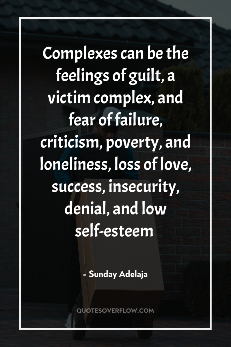 Complexes can be the feelings of guilt, a victim complex,...