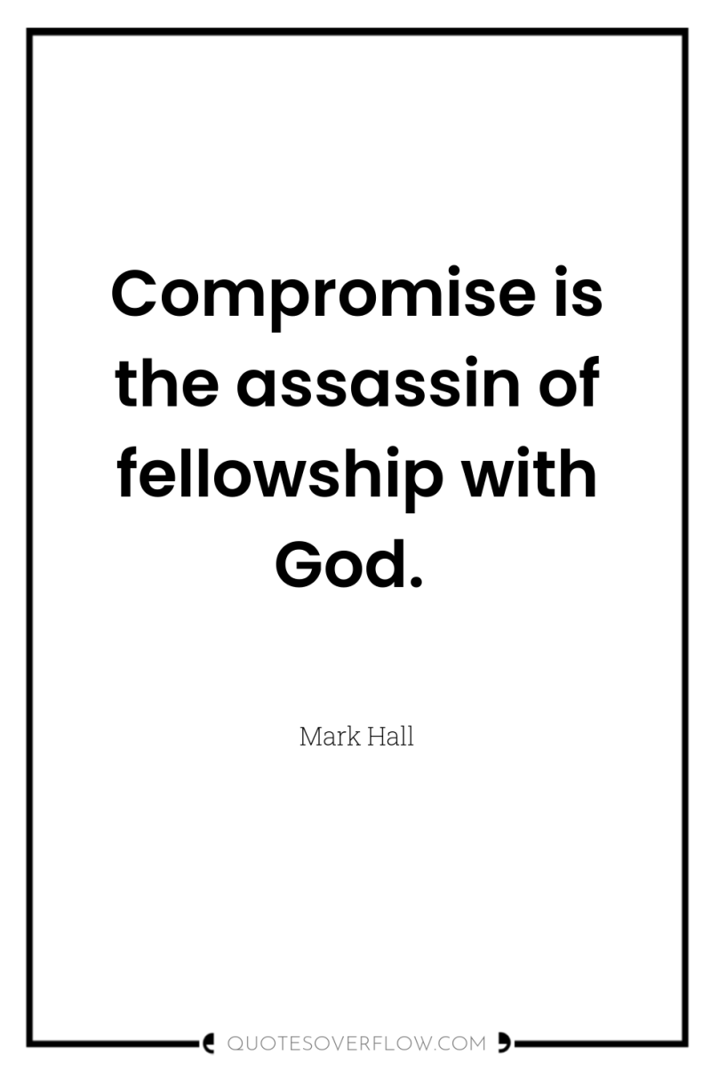 Compromise is the assassin of fellowship with God. 