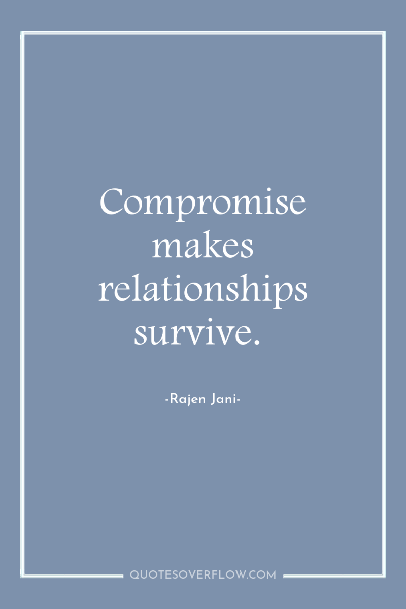 Compromise makes relationships survive. 