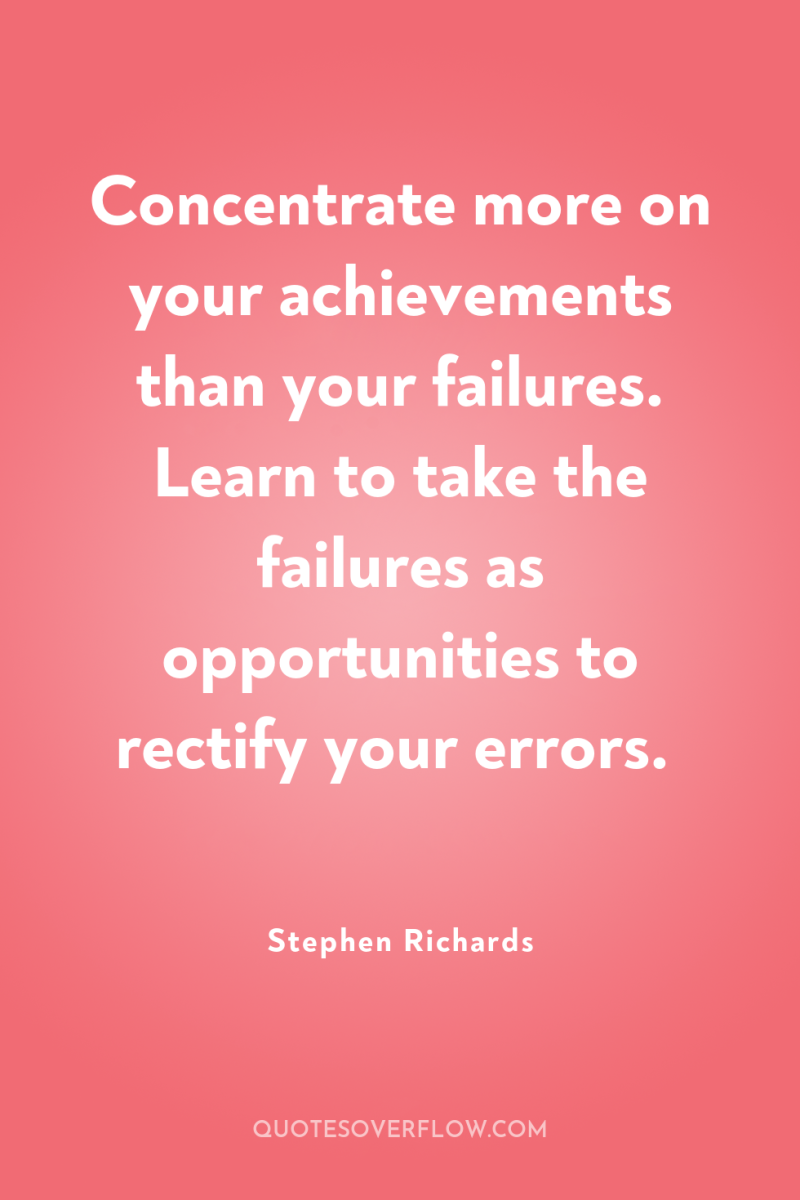 Concentrate more on your achievements than your failures. Learn to...