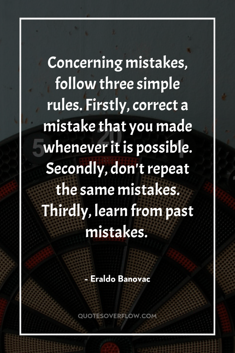 Concerning mistakes, follow three simple rules. Firstly, correct a mistake...