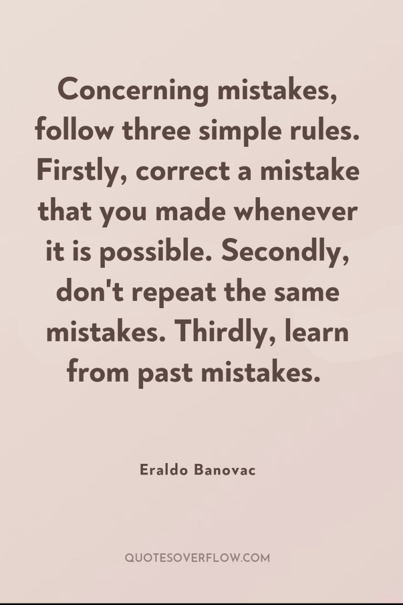 Concerning mistakes, follow three simple rules. Firstly, correct a mistake...