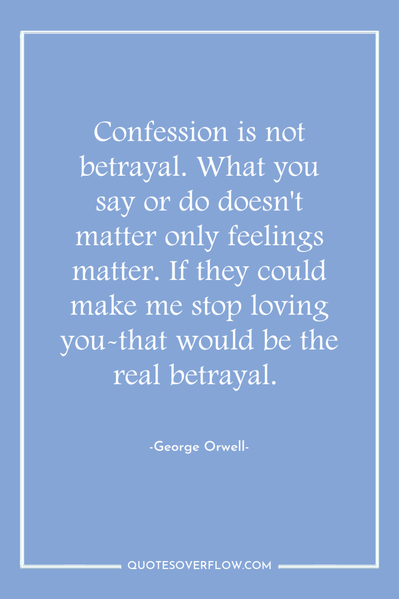 Confession is not betrayal. What you say or do doesn't...