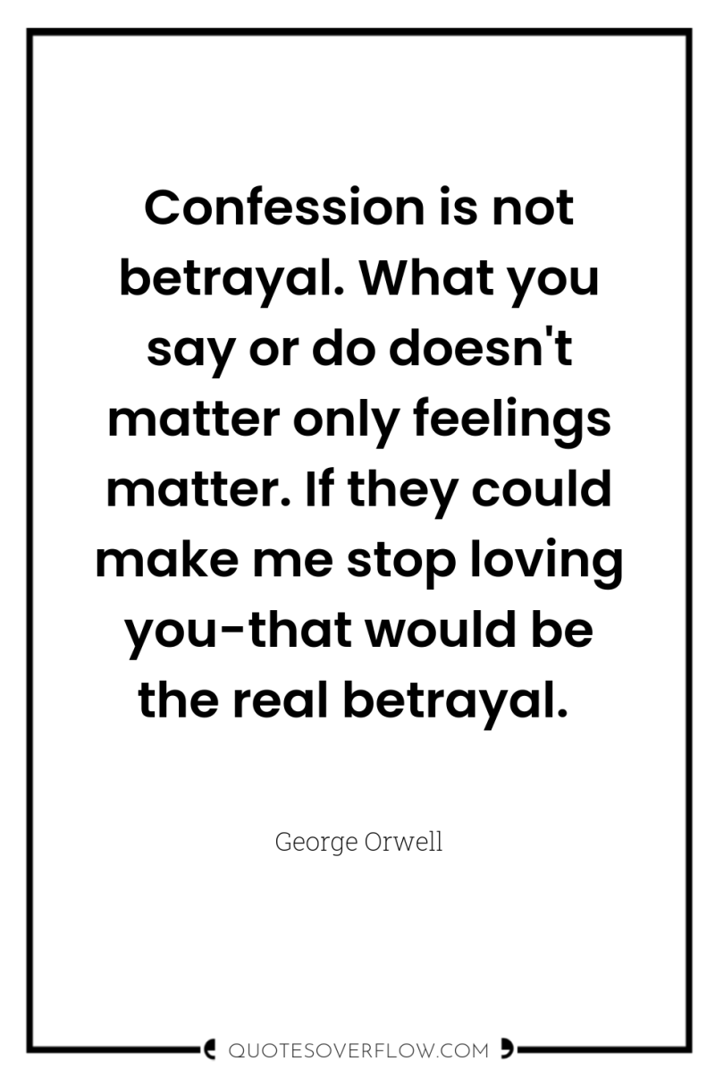 Confession is not betrayal. What you say or do doesn't...