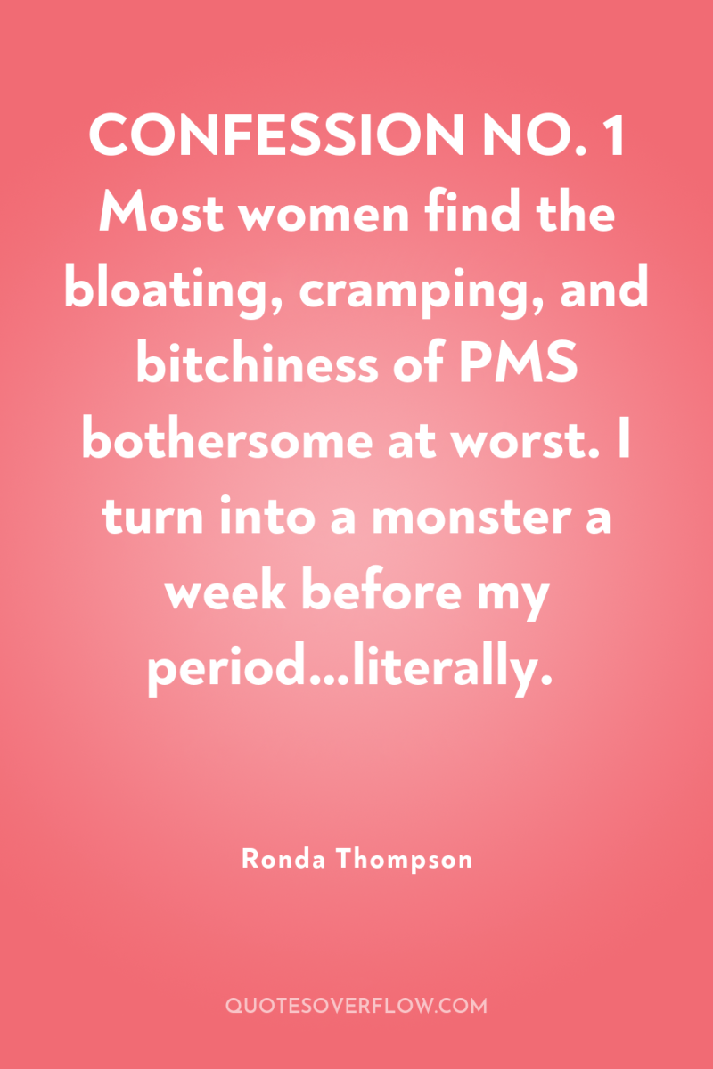 CONFESSION NO. 1 Most women find the bloating, cramping, and...