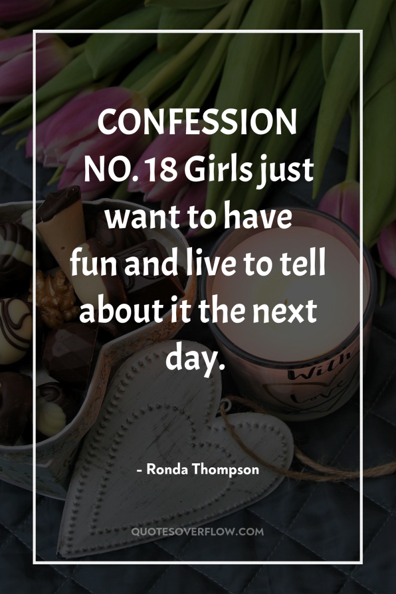 CONFESSION NO. 18 Girls just want to have fun…and live...