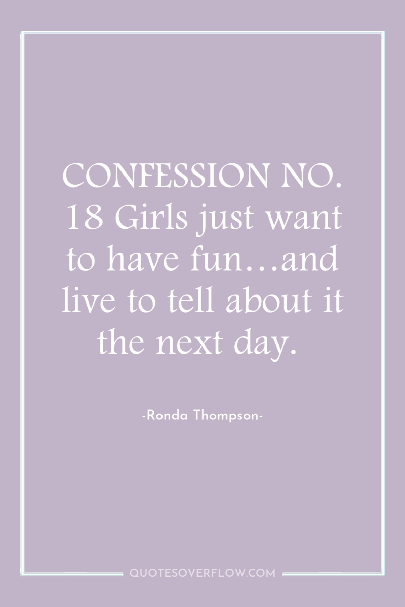 CONFESSION NO. 18 Girls just want to have fun…and live...