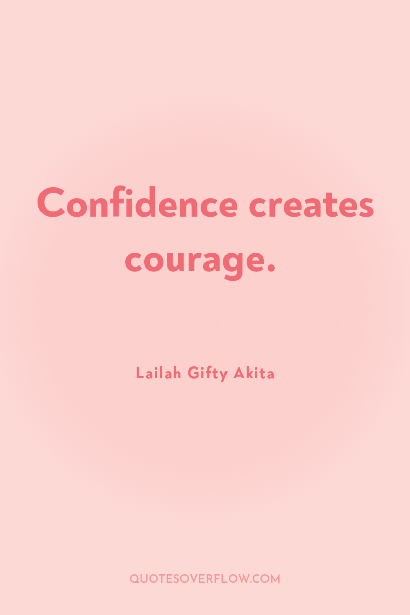 Confidence creates courage. 