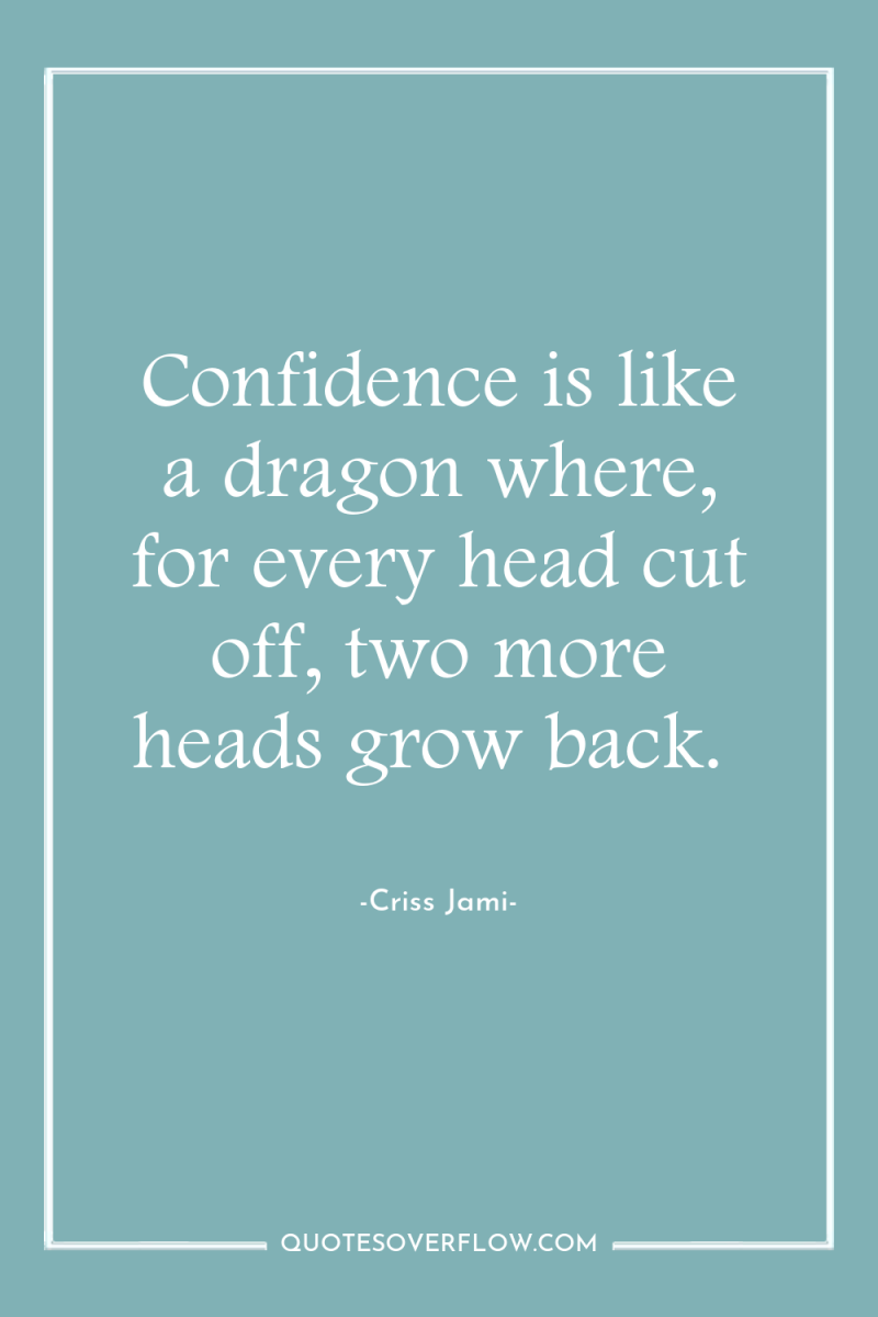 Confidence is like a dragon where, for every head cut...