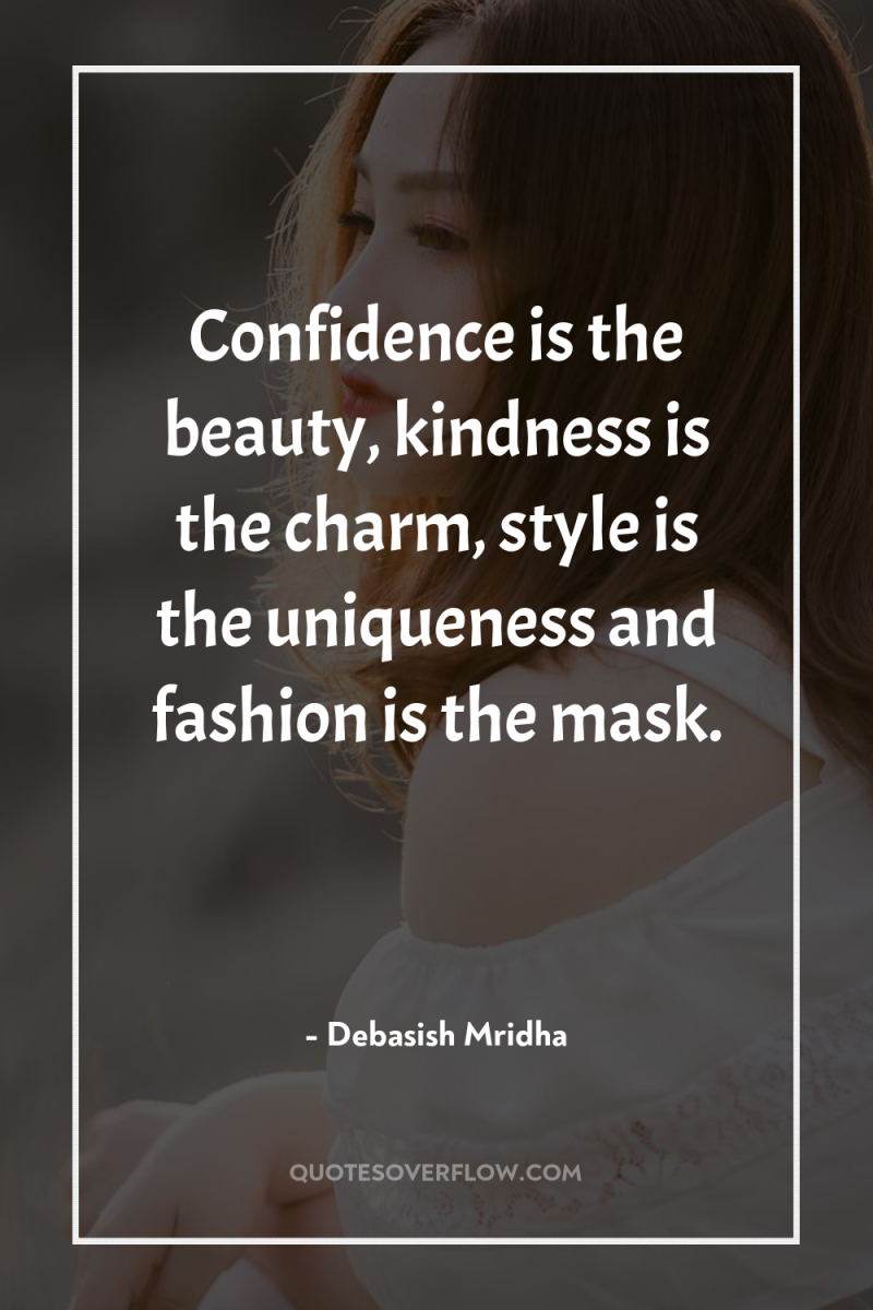 Confidence is the beauty, kindness is the charm, style is...