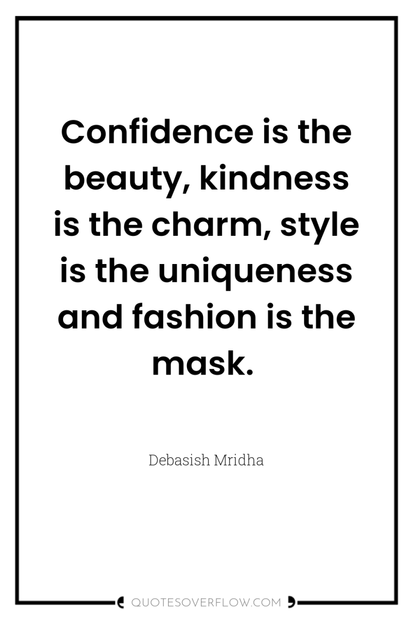 Confidence is the beauty, kindness is the charm, style is...