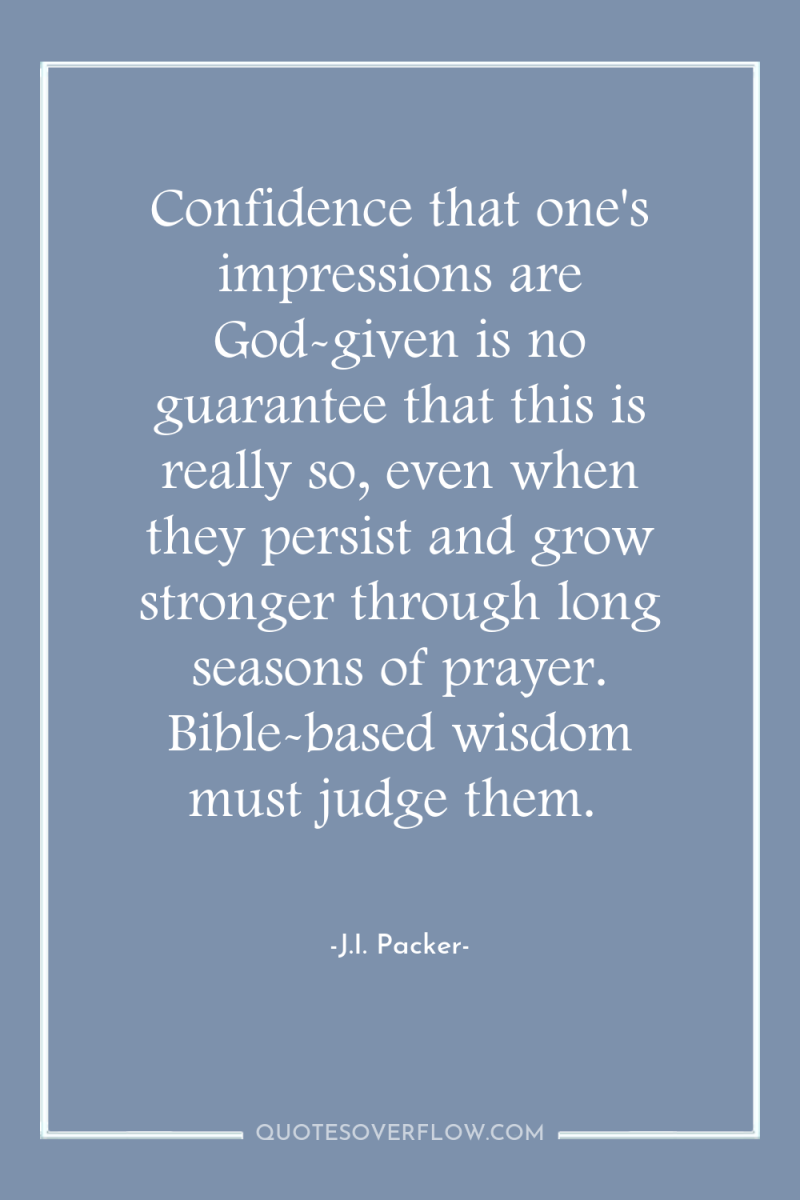 Confidence that one's impressions are God-given is no guarantee that...