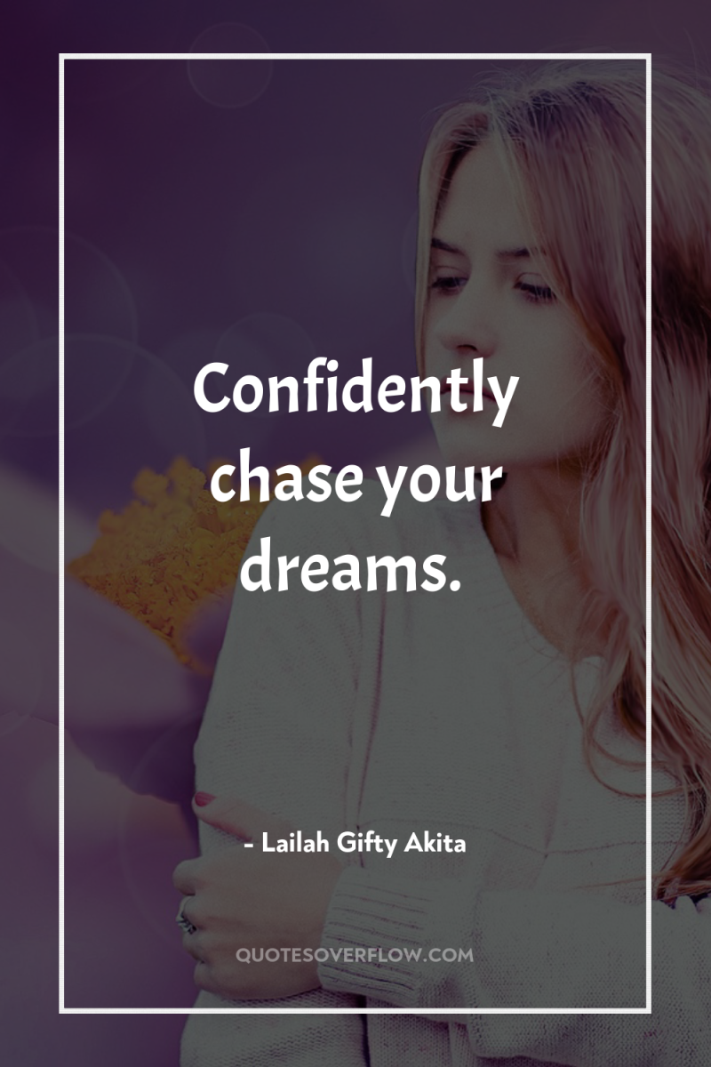 Confidently chase your dreams. 