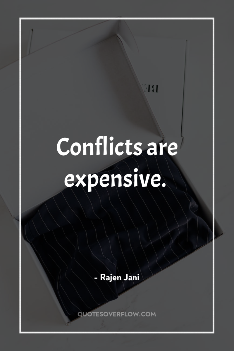 Conflicts are expensive. 