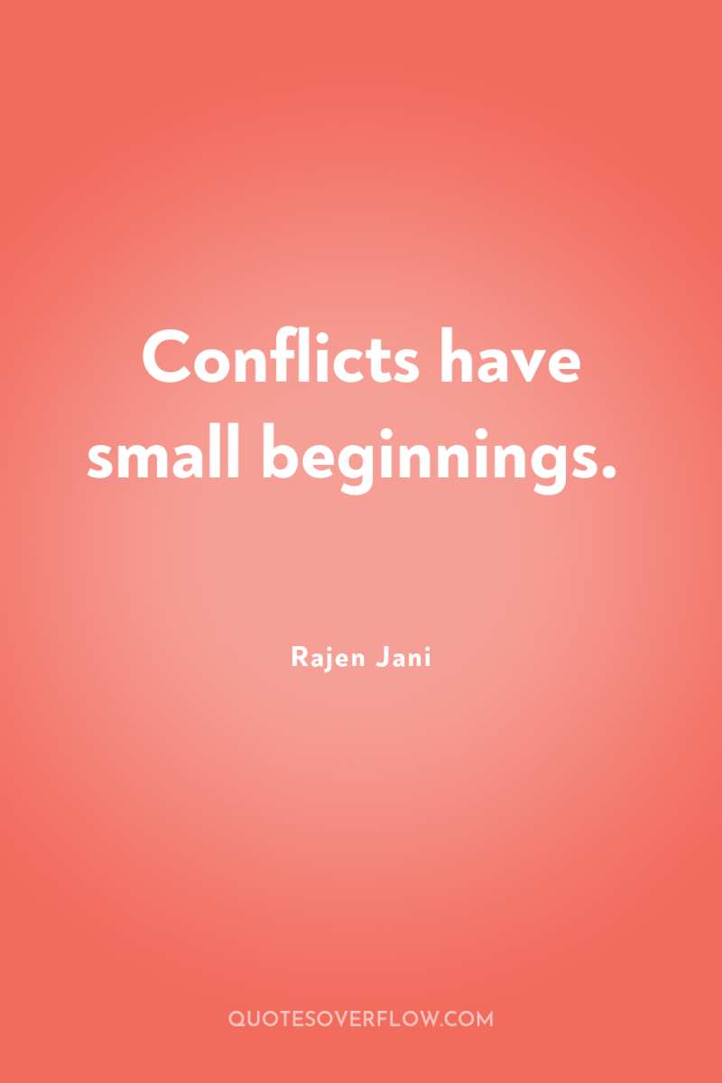 Conflicts have small beginnings. 