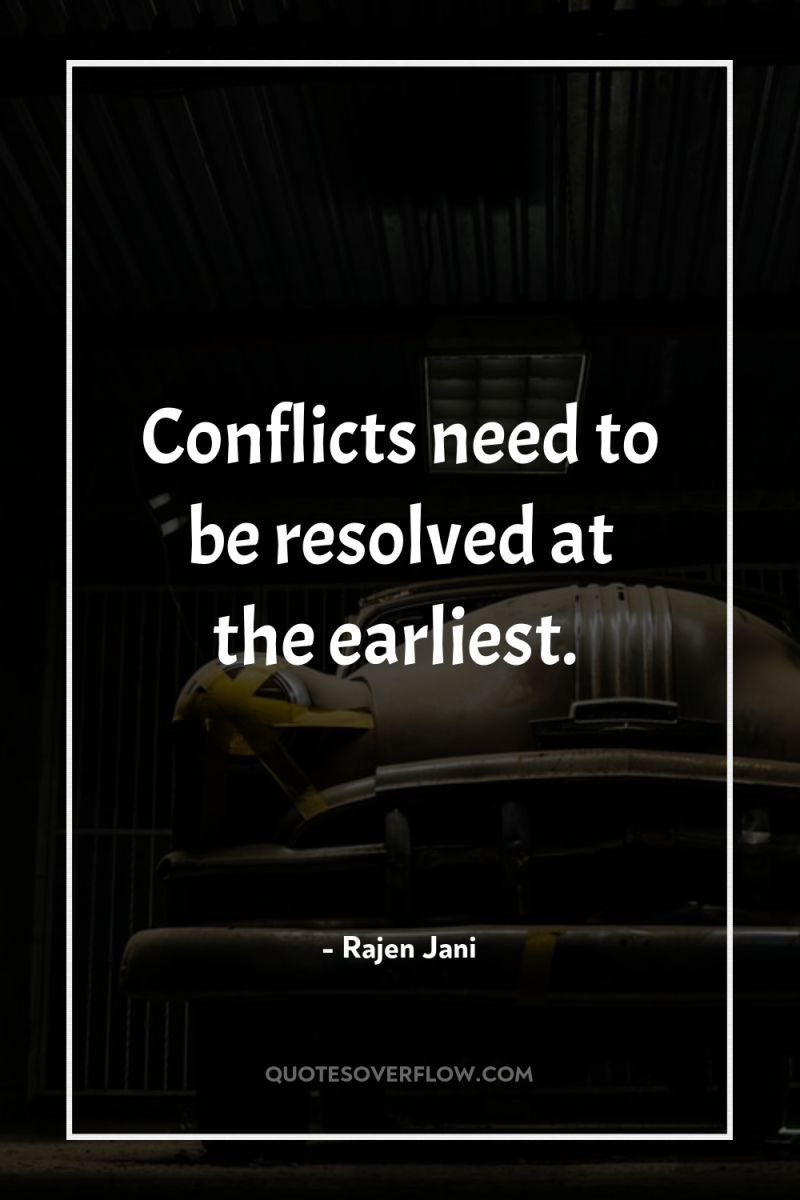 Conflicts need to be resolved at the earliest. 