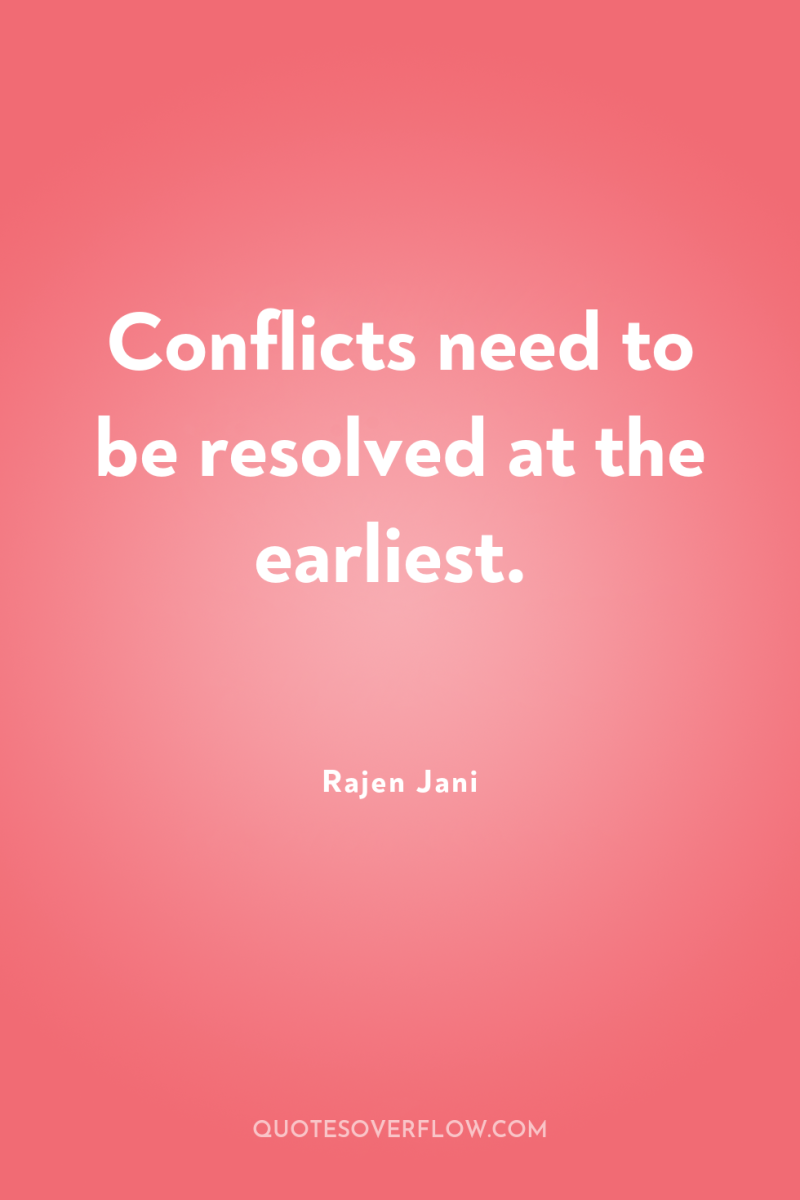 Conflicts need to be resolved at the earliest. 