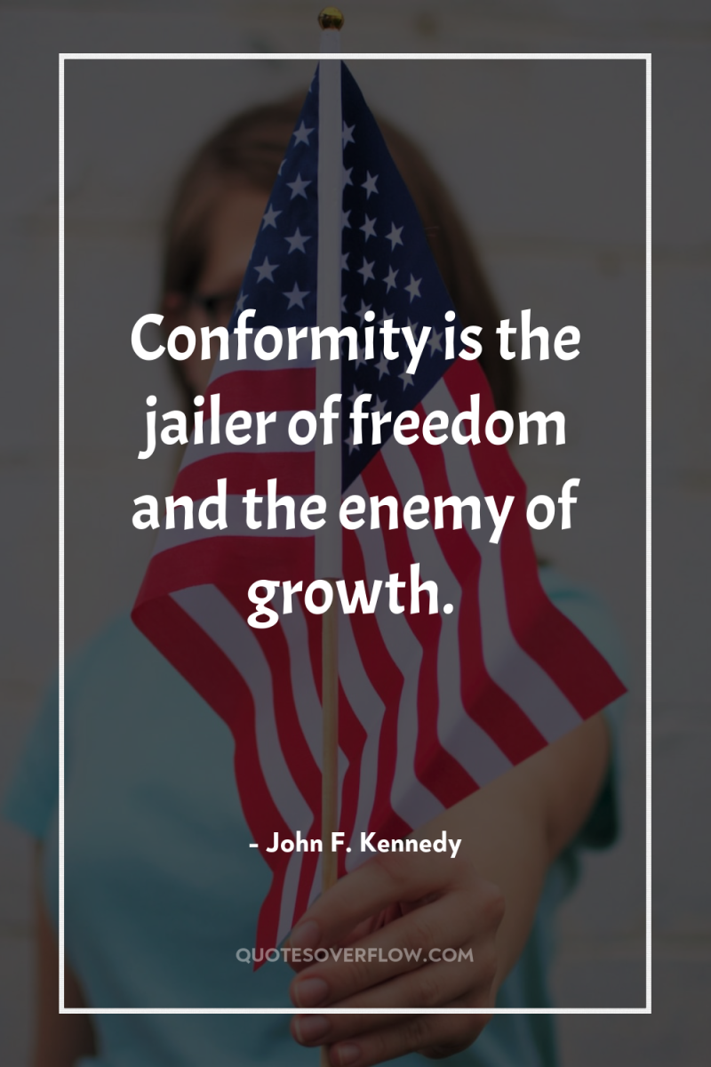 Conformity is the jailer of freedom and the enemy of...